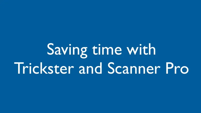 Saving time with Trickster and Scanner Pro